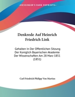 Denkrede Auf Heinrich Friedrich Link: Gehalten In Der Offentlichen Sitzung Der Koniglich Bayerischen Akademie Der Wissenschaften Am 28 Marz 1851 (1851) 1169524702 Book Cover