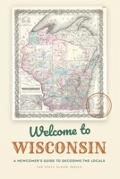 Welcome to Wisconsin: A Newcomer's Guide to Decoding the Locals (The State Slang Series) B0H8L7WTZ2 Book Cover