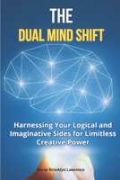 The Dual Mind Shift: Harnessing Your Logical and Imaginative Sides for Limitless Creative Power B0DV5CJJ3Y Book Cover