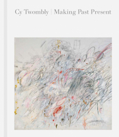 Cy Twombly: Making Past Present 0878468749 Book Cover