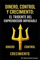 Dinero, Control y Crecimiento: El Tridente del Emprendedor Imparable (FINANZAS ACTUALES) (Spanish Edition) B0FMJR2S2D Book Cover