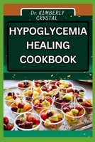 HYPOGLYCEMIA HEALING COOKBOOK: Delicious Recipes For Relief, Nourishing Tips For Balancing Blood Sugar B0CSWMDRX6 Book Cover
