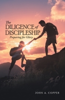 The Diligence of Discipleship: Preparing for Glory 1973687321 Book Cover