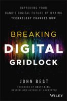 Breaking Digital Gridlock, + Website: Improving Your Bank's Digital Future by Making Technology Changes Now 1119421950 Book Cover