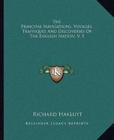 The Principal Navigations, Voyages, Traffiques and Discoveries...: Volume 5 1419178784 Book Cover