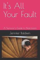 It's All Your Fault: A Survivor's Guide to Narcissism 1520161948 Book Cover
