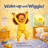 Wake up and Wiggle!: A Fun Morning Movement and Mindfulness Book for Toddlers and Preschoolers B0GKSQZ4MR Book Cover