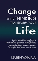 Change Your Thinking, Transform Your Life: Using Emotions and Logic 1671272420 Book Cover