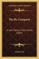 The Re-Conquest: A Love Story, In Two Cantos 1437168876 Book Cover