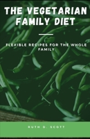 THE VEGETARIAN FAMILY DIET: Flexible Recipes for The Whole Family B097X5VSZT Book Cover