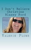 I Don't Believe Christine Blasey Ford: A Woman's Perspective about Her Accusations Against Brett Kavanaugh as of September 26, 2018 1727628411 Book Cover