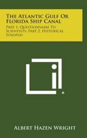 The Atlantic Gulf or Florida Ship Canal: Part 1, Questionnaire to Scientists; Part 2, Historical Synopsis 125853908X Book Cover