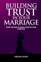 Building Trust in Your Marriage: Steps on How to Build Trust in your marriage B0BVT754PT Book Cover