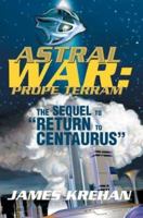 Astral War: Prope Terram: The Sequel to Return to Centaurus 0595311822 Book Cover