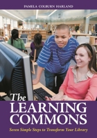 The Learning Commons: Seven Simple Steps to Transform Your Library 1598845179 Book Cover