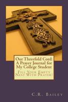 Our Threefold Cord: A Prayer Journal for My College Student: Fill Your Empty Nest With Prayer! 153699765X Book Cover