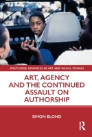 Art, Agency and the Continued Assault on Authorship 0367643634 Book Cover