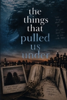 The Things That Pulled Us Under (The Art of Coming Back) B0H6PHGKXR Book Cover