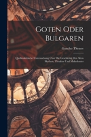 Goten Oder Bulgaren; Quellenkritische Untersuchung �ber Die Geschichte Der Alten Skythen, Thrakier Und Makedonier 1018591052 Book Cover