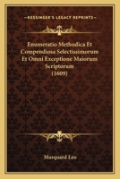 Enumeratio Methodica Et Compendiosa Selectissimorum Et Omni Exceptione Maiorum Scriptorum (1609) 1166314340 Book Cover