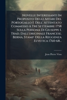 Novelle Interessanti In Proposito Degli Affari Del Portogallo E Dell' Attentato Commesso A Tre Settembre 1758 Sulla Persona Di Giuseppe I. Trad. Dall'originale Francese 1272704297 Book Cover