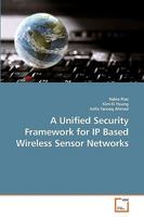 A Unified Security Framework for IP Based Wireless Sensor Networks 3639212754 Book Cover