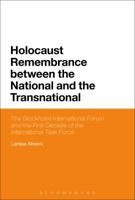 Holocaust Remembrance between the National and the Transnational: The Stockholm International Forum and the First Decade of the International Task Force 1350022438 Book Cover