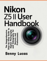 Nikon Z5 II User Handbook: The Comprehensive Step-by-Step Guide to Digital Photography and Videography for Novices and Professionals B0FSWLJZRQ Book Cover