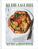 To the Last Bite: Recipes and Ideas for Making the Most of Your Ingredients 1982151382 Book Cover