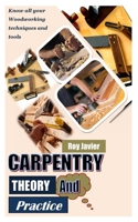 Carpentry Theory and Practice: Know all your Woodworking techniques and tools B09L4RB4KJ Book Cover