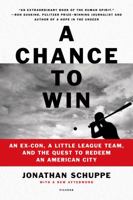 A Chance to Win: An Ex-Con, a Little League Team, and the Quest to Redeem an American City 125005009X Book Cover