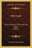 Holy Land: With Glimpses Of Europe And Egypt 1166200604 Book Cover