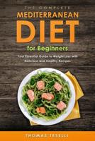 The Complete Mediterranean Diet for Beginners: Your Essential Guide to Weight Loss with Delicious and Healthy Recipes 1914091000 Book Cover