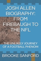 JOSH ALLEN BIOGRAPHY: FROM FIREBAUGH TO THE NFL: THE UNLIKELY JOURNEY OF A FOOTBALL PHENOM B0DVH1M8LM Book Cover