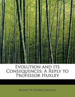 Evolution and Its Consequences: A Reply to Professor Huxley 1018279954 Book Cover