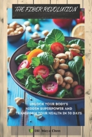 THE FIBER REVOLUTION: Unlock Your Body’s Hidden Superpower and Transform Your Health in 30 Days B0FRN9XZGD Book Cover