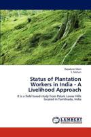 Status of Plantation Workers in India - A Livelihood Approach: It is a field based study from Palani Lower Hills located in Tamilnadu, India 3659236470 Book Cover