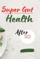 Super Gut Health: After 50 years "Navigate the Golden Years with Confidence: A Holistic Guide to Optimal Gut Health and Longevity After B0CPXHLG7F Book Cover