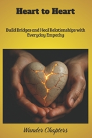 Heart to Heart: Build Bridges and Heal Relationships with Everyday Empathy B0FM82QRL6 Book Cover