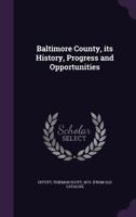 Baltimore County, its history, progress and opportunities 1149286636 Book Cover