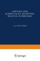 Grenzen Der Kommunalen Selbstverwaltung in Preussen: Ein Beitrag Zur Lehre Vom Verhaltnis Der Gemeinden Zu Staat Und Reich 3642472613 Book Cover