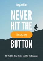 Never Hit the Snooze Button: Why the Little Things Matter-And Why You Should Care 0692133526 Book Cover