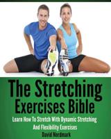 The Stretching Exercises Bible: Learn How to Stretch with Dynamic Stretching and Flexibility Exercises 1484810023 Book Cover