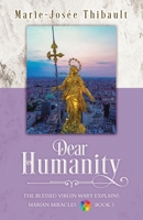 Dear Humanity - Book 3: The Blessed Virgin Mary Explains Marian Miracles 1967429073 Book Cover
