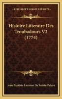 Histoire Litteraire Des Troubadours V2 (1774) 1166622746 Book Cover