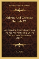 Hebrew And Christian Records V2: An Historical Inquiry Concerning The Age And Authorship Of The Old And New Testaments 1164074733 Book Cover