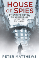 House of Spies: St Ermin's Hotel, the London Base of British Espionage 0750984163 Book Cover