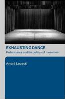 Exhausting Dance: Performance and the Politics of Movement 0415362547 Book Cover