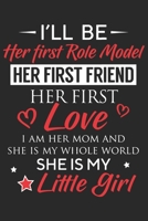 I'll be her first role model her first friend her first love i am her mom and she is my whole world she is my little girl: A beautiful line journal and Perfect gift journal for mom and daughter (6x9 s 1651157618 Book Cover