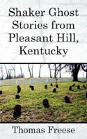 Shaker Ghost Stories from Pleasant Hill, Kentucky 1420850725 Book Cover
